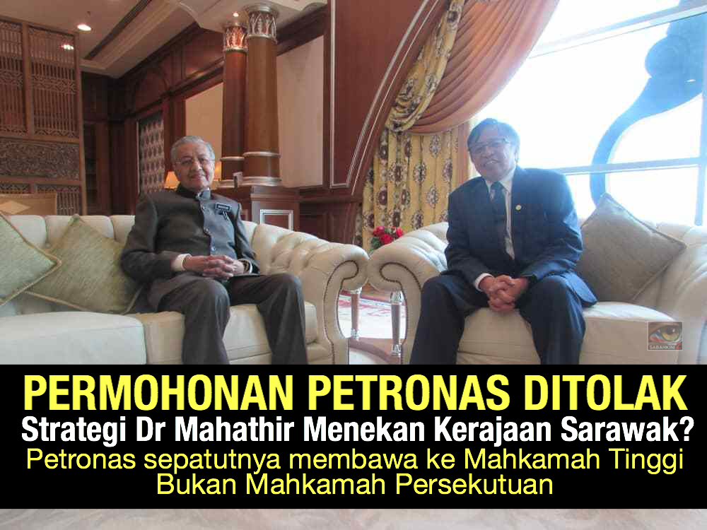 Kerana bidang kuasa, permohonan Petronas ditolak:Strategi Dr Mahathir menekan Kerajaan Sarawak?