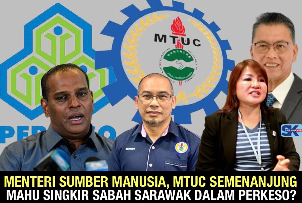 Menteri Sumber Manusia, MTUC Semenanjung mahu singkir wakil Sabah Sarawak dalam Perkeso?