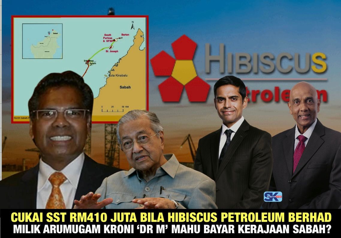 Cukai SST RM410 juta, bila Hibiscus Petroleum Bhd milik Arumugam kroni ‘Dr M’ mahu  bayar Kerajaan Sabah?