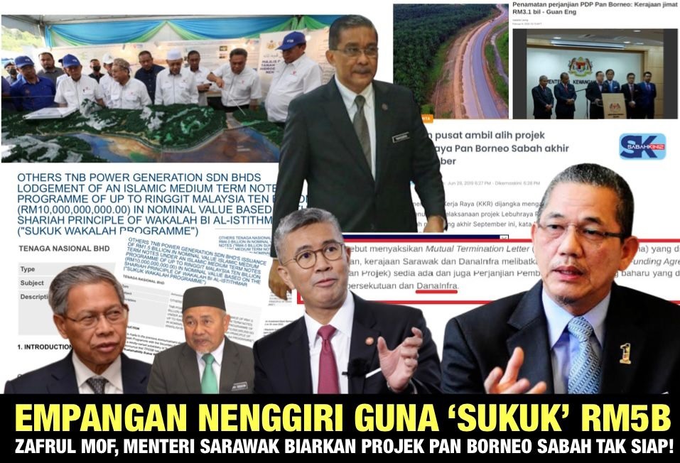 Empangan Nenggiri guna ‘Sukuk’ RM5B, Zafrul MOF, Menteri Sarawak biarkan Projek Pan Borneo Sabah tak siap!
