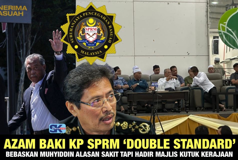 Azam Baki KP SPRM ‘Double Standard’, bebaskan Muhyiddin alasan sakit tapi hadir majlis kutuk kerajaan!